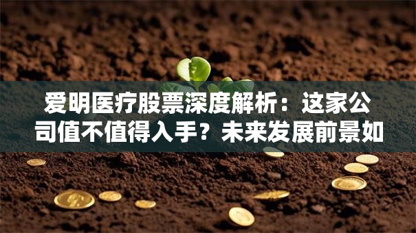 爱明医疗股票深度解析：这家公司值不值得入手？未来发展前景如何？