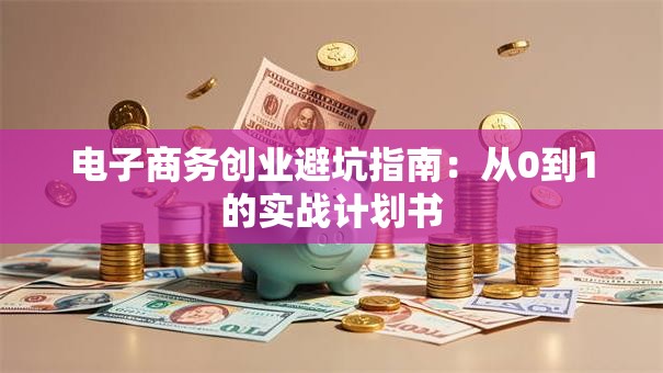 电子商务创业避坑指南：从0到1的实战计划书