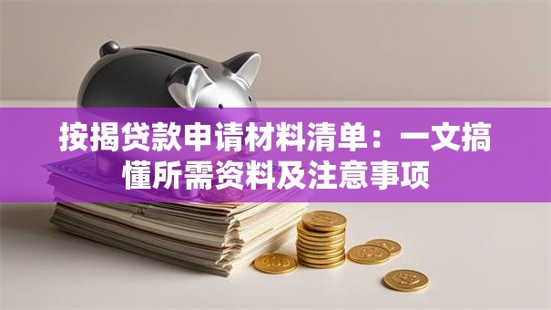 按揭贷款申请材料清单：一文搞懂所需资料及注意事项