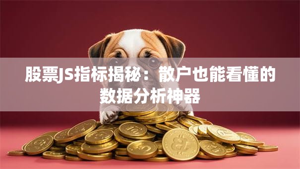 股票JS指标揭秘：散户也能看懂的数据分析神器