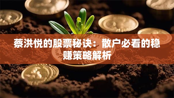 蔡洪悦的股票秘诀：散户必看的稳赚策略解析
