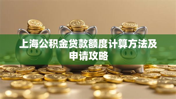 上海公积金贷款额度计算方法及申请攻略