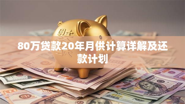 80万贷款20年月供计算详解及还款计划