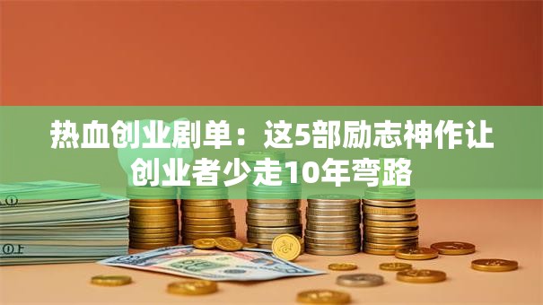 热血创业剧单：这5部励志神作让创业者少走10年弯路