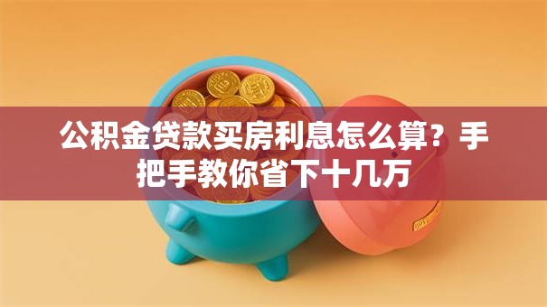 公积金贷款买房利息怎么算？手把手教你省下十几万