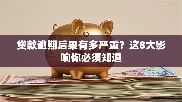 贷款逾期后果有多严重？这8大影响你必须知道