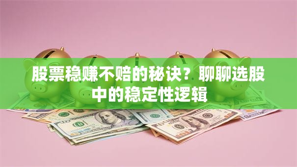 股票稳赚不赔的秘诀？聊聊选股中的稳定性逻辑
