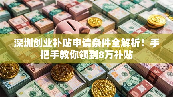 深圳创业补贴申请条件全解析！手把手教你领到8万补贴