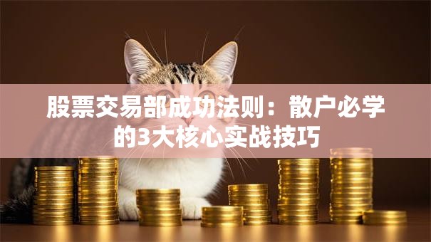 股票交易部成功法则：散户必学的3大核心实战技巧