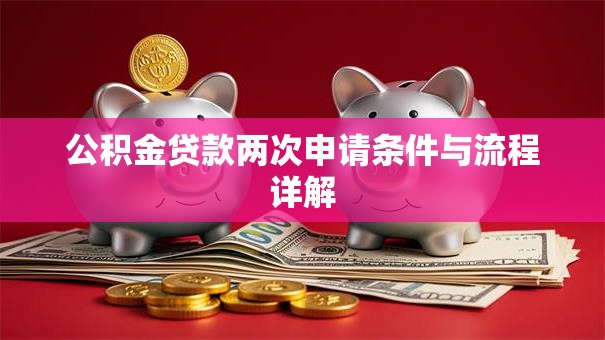 公积金贷款两次申请条件与流程详解