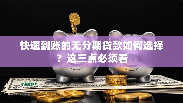 快速到账的无分期贷款如何选择？这三点必须看