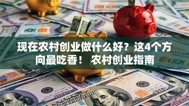 现在农村创业做什么好？这4个方向最吃香！ 农村创业指南