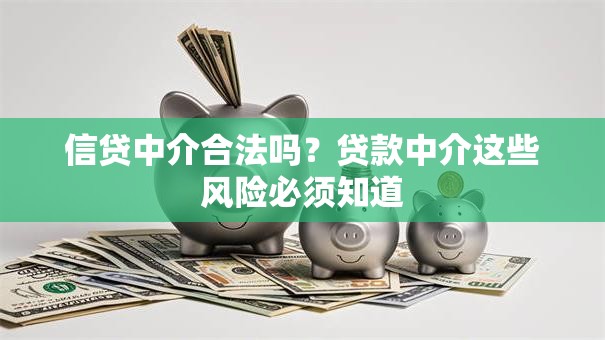 信贷中介合法吗？贷款中介这些风险必须知道