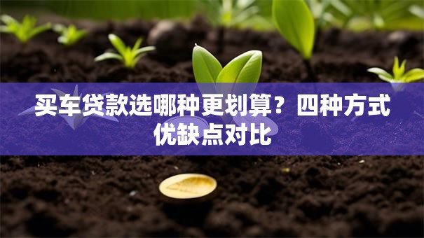 买车贷款选哪种更划算？四种方式优缺点对比