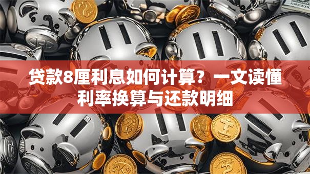 贷款8厘利息如何计算？一文读懂利率换算与还款明细