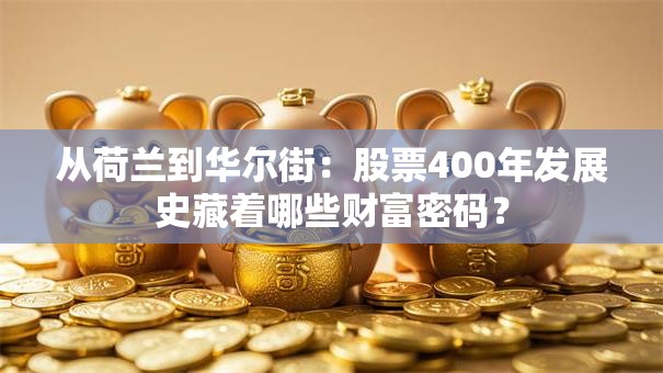 从荷兰到华尔街：股票400年发展史藏着哪些财富密码？