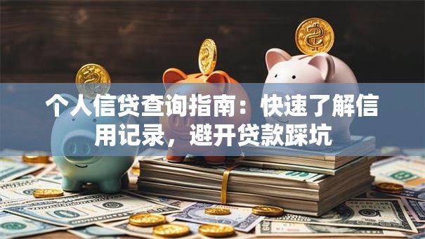 个人信贷查询指南：快速了解信用记录，避开贷款踩坑