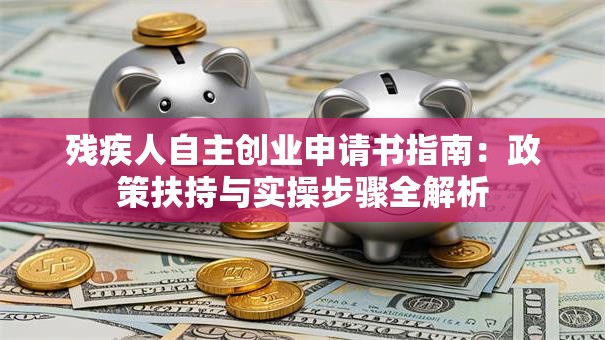 残疾人自主创业申请书指南：政策扶持与实操步骤全解析