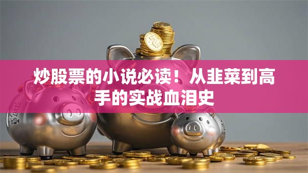 炒股票的小说必读！从韭菜到高手的实战血泪史