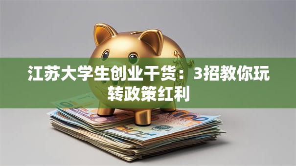 江苏大学生创业干货：3招教你玩转政策红利