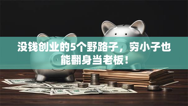 没钱创业的5个野路子，穷小子也能翻身当老板！