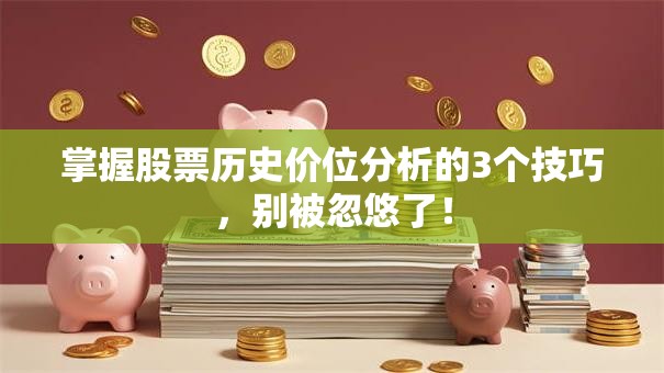 掌握股票历史价位分析的3个技巧，别被忽悠了！