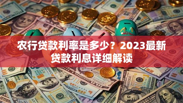 农行贷款利率是多少？2023最新贷款利息详细解读