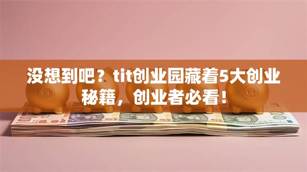 没想到吧？tit创业园藏着5大创业秘籍，创业者必看！