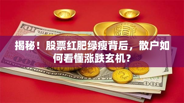 揭秘！股票红肥绿瘦背后，散户如何看懂涨跌玄机？