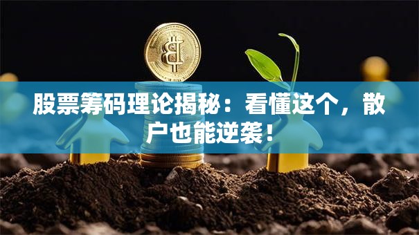 股票筹码理论揭秘：看懂这个，散户也能逆袭！
