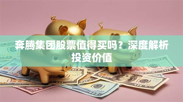 奔腾集团股票值得买吗？深度解析投资价值