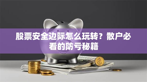 股票安全边际怎么玩转？散户必看的防亏秘籍