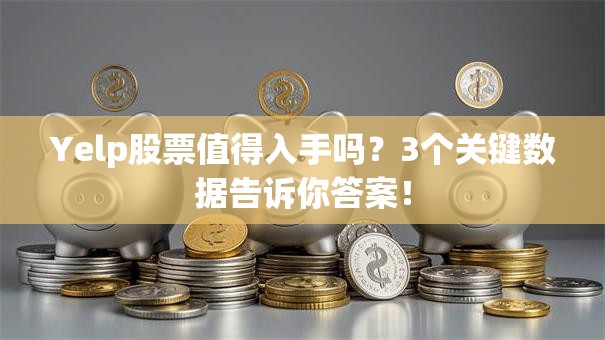 Yelp股票值得入手吗？3个关键数据告诉你答案！