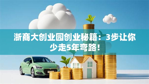 浙商大创业园创业秘籍：3步让你少走5年弯路！