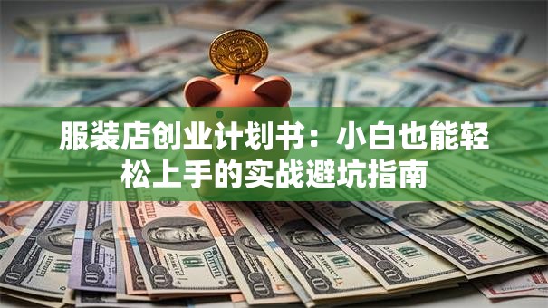 服装店创业计划书：小白也能轻松上手的实战避坑指南