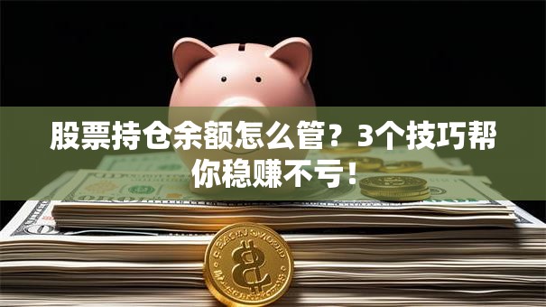 股票持仓余额怎么管？3个技巧帮你稳赚不亏！