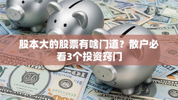 股本大的股票有啥门道？散户必看3个投资窍门