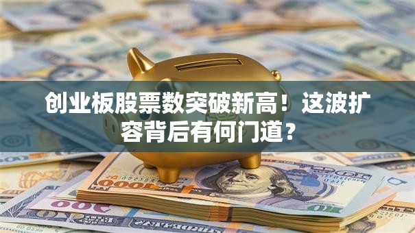 创业板股票数突破新高！这波扩容背后有何门道？