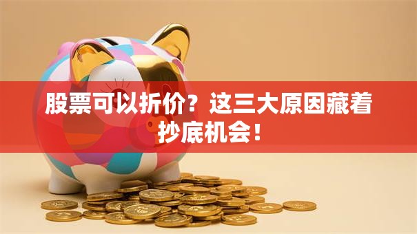 股票可以折价？这三大原因藏着抄底机会！