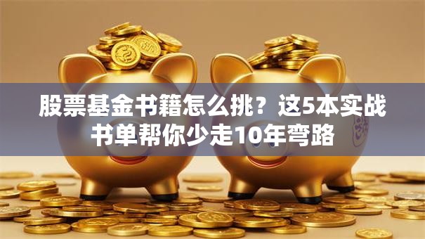 股票基金书籍怎么挑？这5本实战书单帮你少走10年弯路