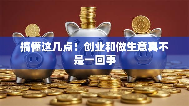 搞懂这几点！创业和做生意真不是一回事