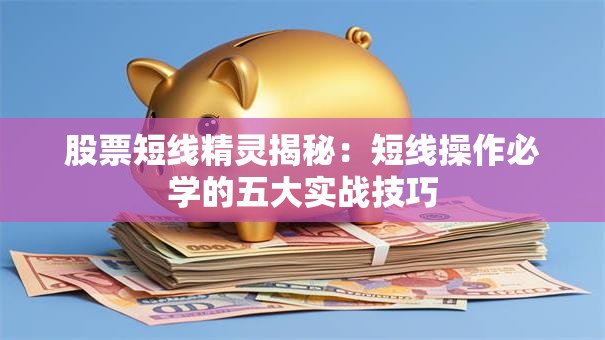 股票短线精灵揭秘：短线操作必学的五大实战技巧