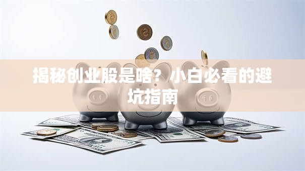 揭秘创业股是啥？小白必看的避坑指南