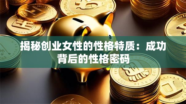 揭秘创业女性的性格特质：成功背后的性格密码