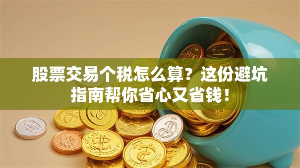 股票交易个税怎么算？这份避坑指南帮你省心又省钱！
