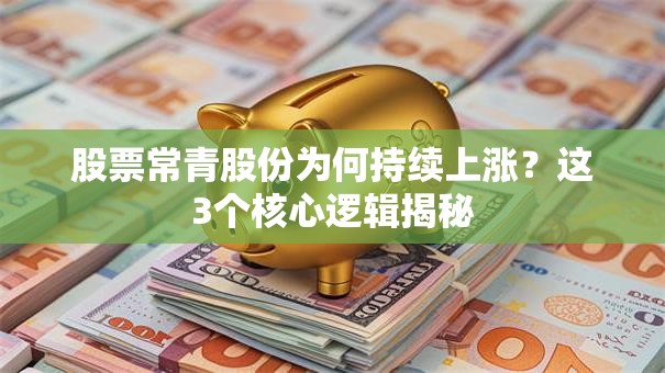 股票常青股份为何持续上涨？这3个核心逻辑揭秘