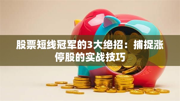 股票短线冠军的3大绝招：捕捉涨停股的实战技巧