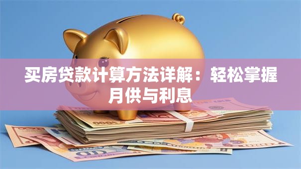 买房贷款计算方法详解：轻松掌握月供与利息
