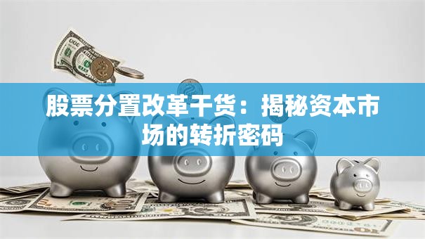 股票分置改革干货：揭秘资本市场的转折密码