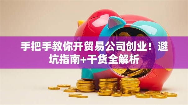 手把手教你开贸易公司创业！避坑指南+干货全解析